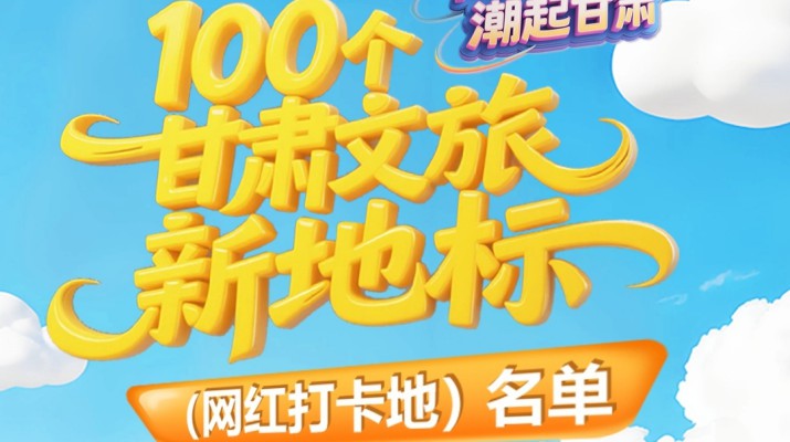 喜報！甘肅文旅集團多個項目入選“千年絲路·潮起甘肅”100個甘肅文旅新地標（網(wǎng)紅打卡地）